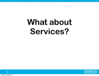 What about
                           Services?



          55
Thursday, October 27, 11
 