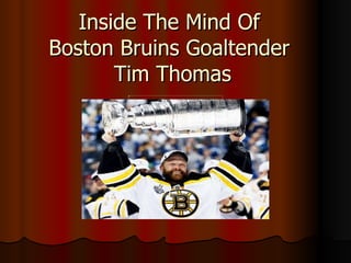 Inside The Mind Of  Boston Bruins Goaltender  Tim Thomas 