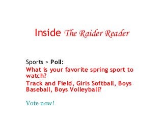 Inside The Raider Reader
Sports > Poll:
What is your favorite spring sport to
watch?
Track and Field, Girls Softball, Boys
Baseball, Boys Volleyball?
Vote now!
 