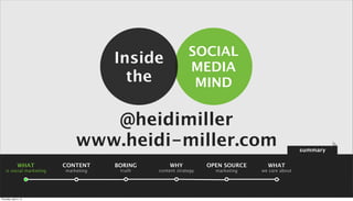 SOCIAL
                                      Inside
                                                            MEDIA
                                        the                  MIND

                                 @heidimiller
                              www.heidi-miller.com                                              summary

                WHAT      CONTENT     BORING       WHY            OPEN SOURCE     WHAT
    is social marketing   marketing    truth   content strategy     marketing   we care about




Thursday, April 4, 13
 
