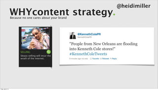 @heidimiller
                      WHYcontent strategy.
                      Because no one cares about your brand




                            SELLING
                            Sleazy selling will incur the
                            wrath of the internet.




Friday, April 5, 13
 