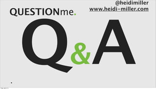 @heidimiller




                       Q&A
                                    www.heidi-miller.com
                      QUESTIONme.




Friday, April 5, 13
 