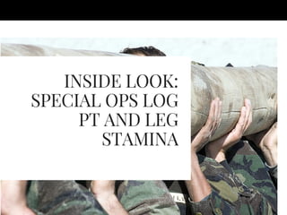 INSIDE LOOK:
SPECIAL OPS LOG
PT AND LEG
STAMINA
 