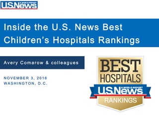Inside the U.S. News Best
Children’s Hospitals Rankings
Avery Comarow & co l l e a g u e s
N O V E M B E R 3 , 2 0 1 6
W A S H I N G T O N , D . C .
 