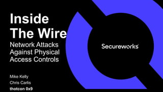 Inside
The Wire
Network Attacks
Against Physical
Access Controls
Mike Kelly
Chris Carlis
thotcon 0x9
 