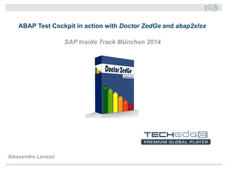 ABAP Test Cockpit in action with Doctor ZedGeand abap2xlsx 
SAP Inside Track München 2014 
Alessandro Lavazzi  