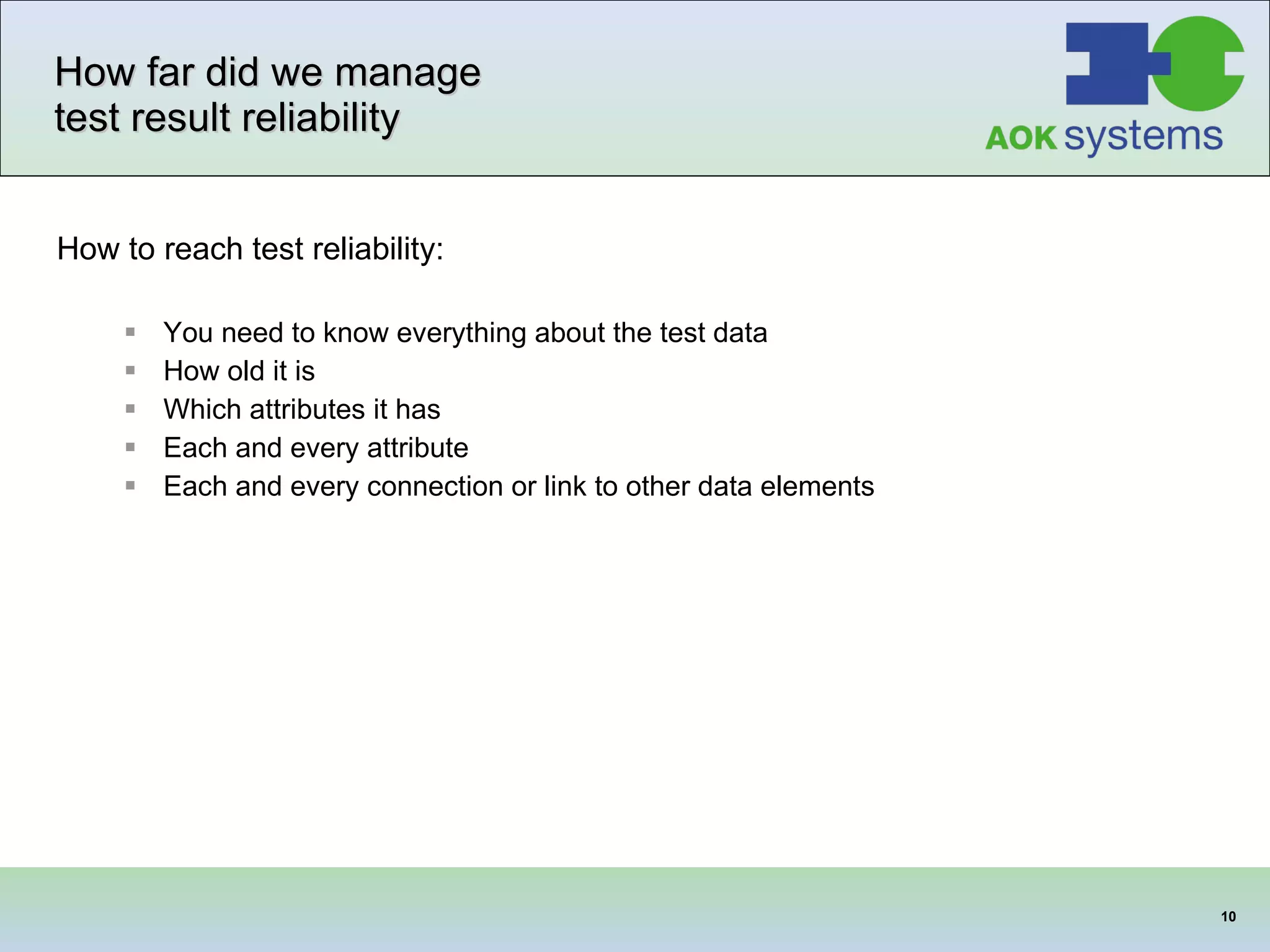 How far did we manage test result reliability How to reach test reliability: You need to know everything about the test data How old it is Which attributes it has Each and every attribute Each and every connection or link to other data elements 
