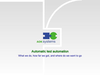 Automatic test automation What we do, how far we got, and where do we want to go 