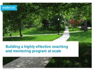 1Confidential © InsideTrack, 2013
Building a highly effective coaching
and mentoring program at scale
 