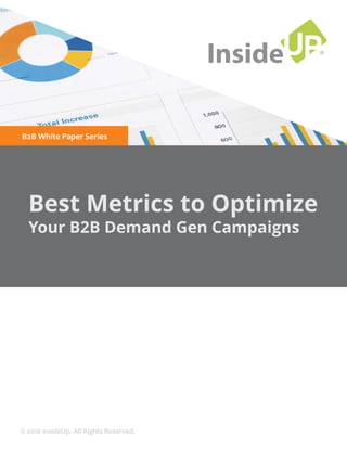 ®
InsideUP
Best Metrics to Optimize
Your B2B Demand Gen Campaigns
B2B White Paper Series
© 2016 InsideUp. All Rights Reserved.
 