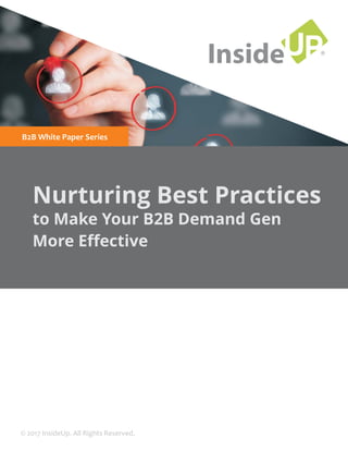 ®
InsideUP
Nurturing Best Practices
to Make Your B2B Demand Gen
More Effective
B2B White Paper Series
© 2017 InsideUp. All Rights Reserved.
 