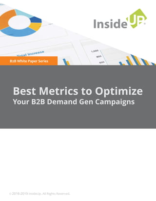 ®
InsideUP
Best Metrics to Optimize
Your B2B Demand Gen Campaigns
B2B White Paper Series
© 2016-2019 InsideUp. All Rights Reserved.
 