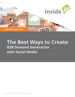 ®
InsideUP
The Best Ways to Create
B2B Demand Generation
with Social Media
B2B White Paper Series
© 2016-2019 InsideUp. All Rights Reserved.
 