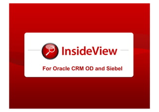 .
For Oracle CRM OD and Siebel
 