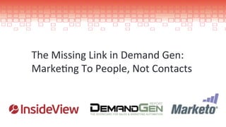 #Selling2People	
  




                  The	
  Missing	
  Link	
  in	
  Demand	
  Gen:	
  	
  
                  Marke:ng	
  To	
  People,	
  Not	
  Contacts	
  	
  
 