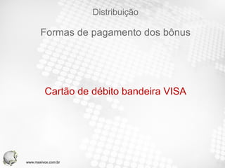 Distribuição Formas de pagamento dos bônus Cartão de débito bandeira VISA www.maxivox.com.br 