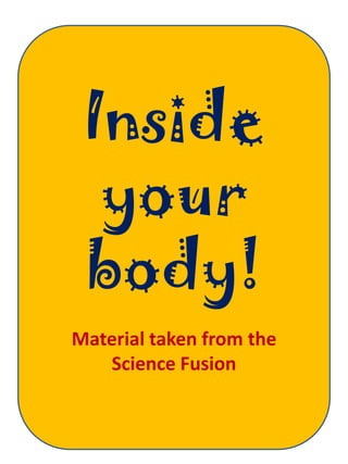 Inside
  your
 body!
Material taken from the
   Science Fusion
 