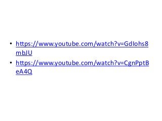 • https://www.youtube.com/watch?v=GdIohs8
mbJU
• https://www.youtube.com/watch?v=CgnPptB
eA4Q

 