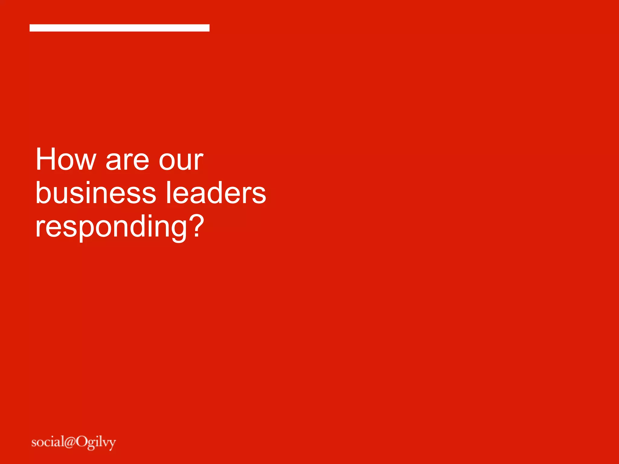 How are our
business leaders
responding?
 