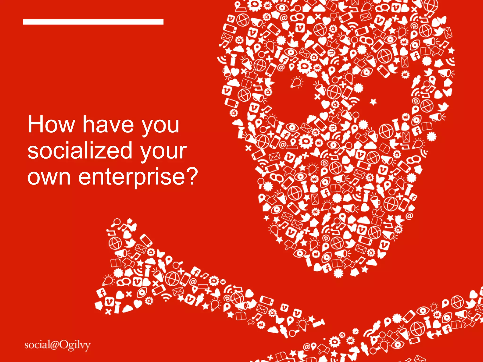 How have you
socialized your
own enterprise?
 
