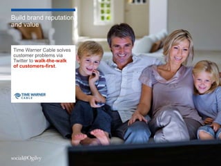 Build brand reputation
and value


Time Warner Cable solves
customer problems via
Twitter to walk-the-walk
of customers-first.




                           7
 