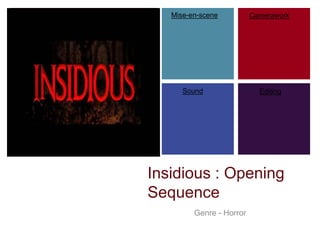 +
Insidious : Opening
Sequence
Genre - Horror
Mise-en-scene Camerawork
Sound Editing
 