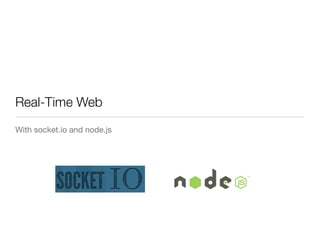 Real-Time Web
With socket.io and node.js
 