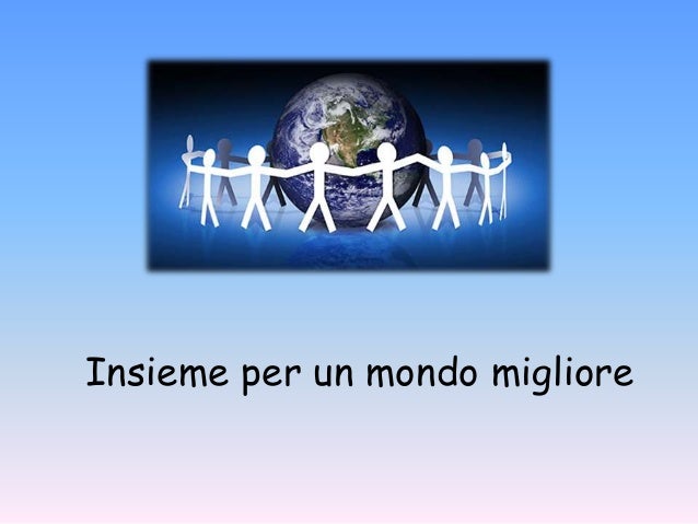 Frasi Per Un Mondo Migliore Insieme per un mondo migliore