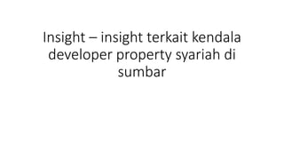 Insight – insight terkait kendala
developer property syariah di
sumbar
 