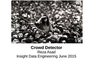 Crowd DetectorCrowd Detector
Reza Asad
Insight Data Engineering June 2015
 