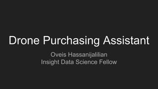 Drone Purchasing Assistant
Oveis Hassanijalilian
Insight Data Science Fellow
 