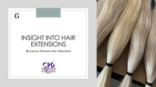 INSIGHT INTO HAIR
EXTENSIONS
By Lauren Gilmore Hair Education
 