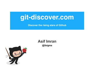 git-discover.com!
!
Discover the rising stars of Github!
Asif Imran
@5sigma
 