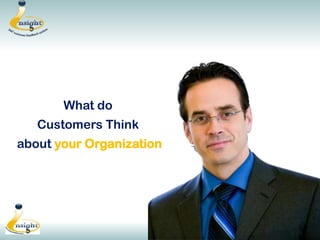 What do
   Customers Think
about your Organization
 