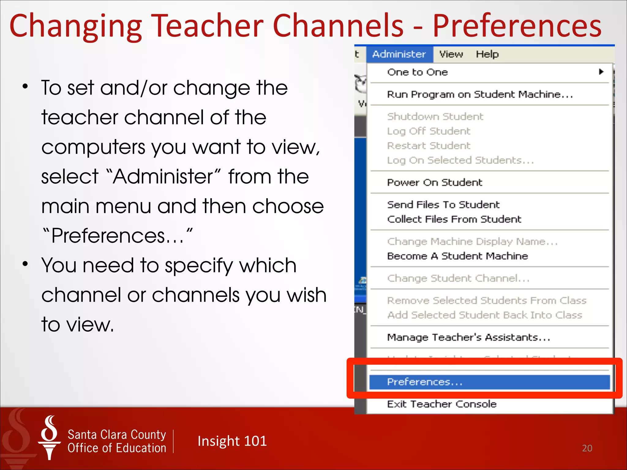20
Teacher	
  Channels	
  -­‐	
  Preferences	
  Menu
Insight	
  101
• Hovering your mouse over the Owl icon displays the Insight
Teacher Channel information on teacher or student
computers.
• Teacher and student computers must be set to the same
channel for sharing, viewing, and controlling computers.
• Teacher Channel numbering conventions are a
combination of your school code and classroom number.
• This graphic show the results of hovering over the Owl icon
to display the channel(s) that the teacher is connected to
channels classroom 1575 and carts 1501, 1502, and 1503.
• Osborne School code is 15.
• Tom will distribute a page of classroom channels.
 