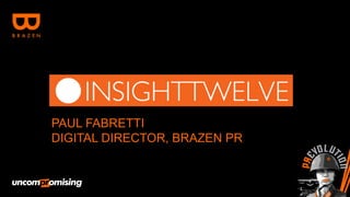 PAUL FABRETTI
DIGITAL DIRECTOR, BRAZEN PR