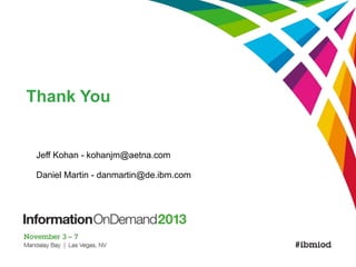 Thank You
Jeff Kohan - kohanjm@aetna.com
Daniel Martin - danmartin@de.ibm.com
 
