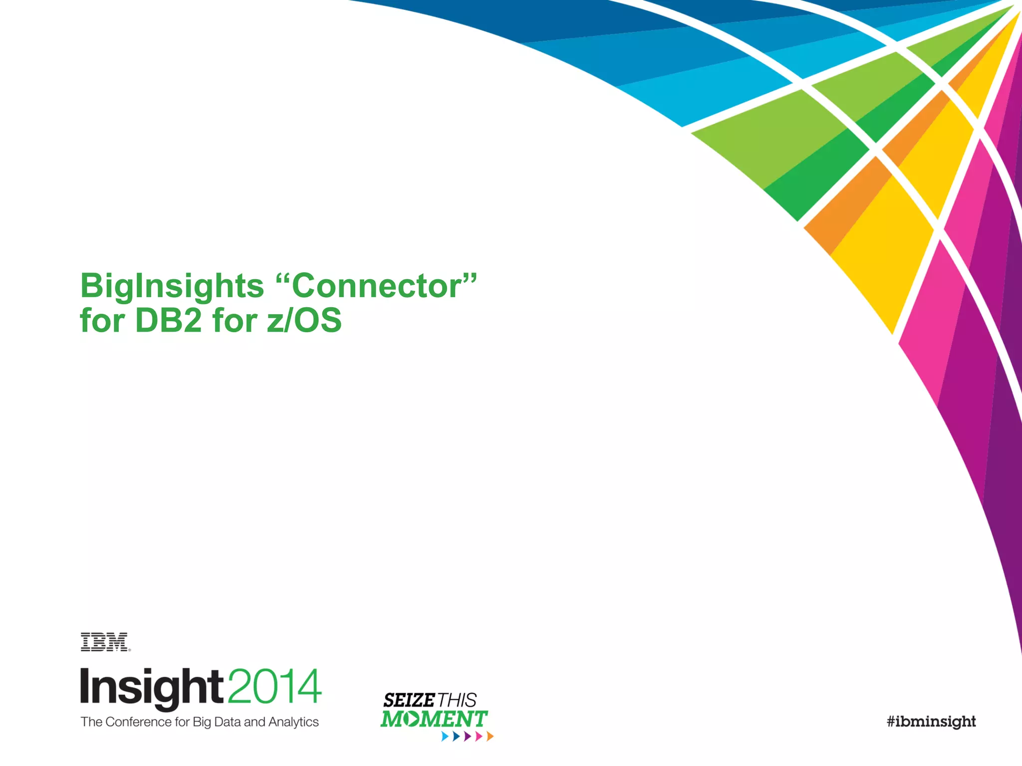 BigInsights “Connector”
for DB2 for z/OS
 