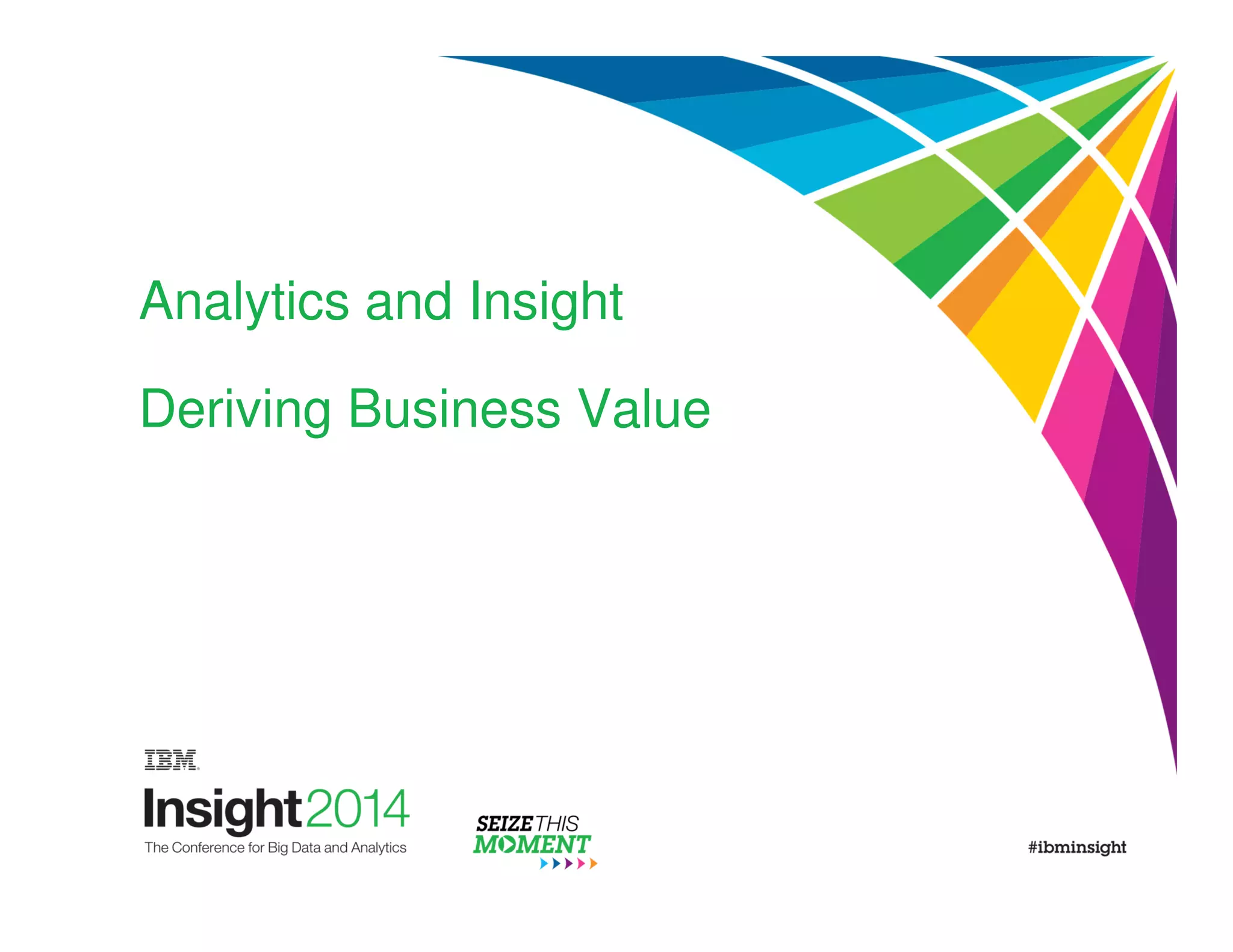 Analytics and Insight 
Deriving Business Value 
 