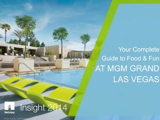 Insight 2014
Your Complete
Guide to Food & Fun
AT MGM GRAND
LAS VEGAS
Photo Source: MGMGrand.com
 