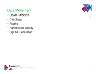 Data Movement
• LOAD HADOOP
• DataStage
• Aspera
• Partners like Aginity
• BigSQL Federation
28
 