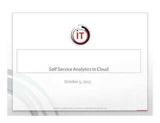MARRIOTT INTERNATIONAL CONFIDENTIAL & PROPRIETARY INFORMATION
MARRIOTT INTERNATIONAL CONFIDENTIAL & PROPRIETARY INFORMATION
Self Service Analytics In Cloud
October 5, 2015
 
