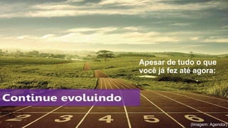 MoacirMoura
Soluções & Resultados
As pessoas querem e esperam mais.
Seus concorrentes também sabem disso.
Apesar de tudo o que
você já fez até agora:
(Imagem: Agendor)
 