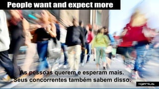 MoacirMoura
Soluções & Resultados
As pessoas querem e esperam mais.
Seus concorrentes também sabem disso.
 