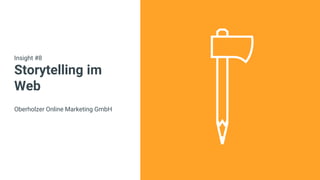Insight #8
Storytelling im
Web
Oberholzer Online Marketing GmbH
 