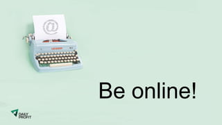 Be online!
 