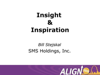 Insight  & Inspiration Bill Stejskal SMS Holdings, Inc. 