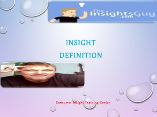INSIGHT
DEFINITION
Consumer Insight Training Center
 