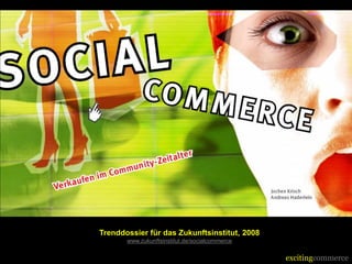 excitingcommerce
Trenddossier für das Zukunftsinstitut, 2008
www.zukunftsinstitut.de/socialcommerce
 
