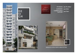 DE
SI
GN
LO
BBY
DESIGN DA DUDA PORTO ARQUITETURA
STUDIOS
GARDENS
COBERTURAS
DUPLEX
de 37 a56m2
até 59m2
até 73m2
 
